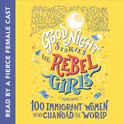 Good night stories for rebel girls : 100 immigrant women who changed the world / Elena Favilli.