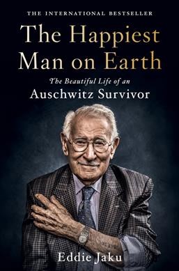 The happiest man on earth : the beautiful life of an Auschwitz survivor / Eddie Jaku.