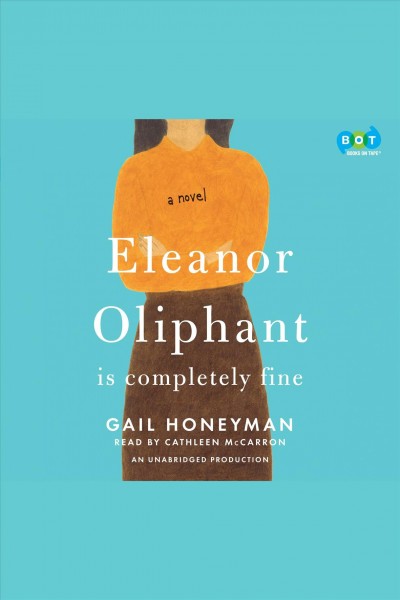 Eleanor oliphant is completely fine [electronic resource] : A novel. Gail Honeyman.