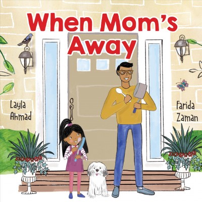 When Mom's away / Layla Ahmad ; [illustrated by] Farida Zaman.