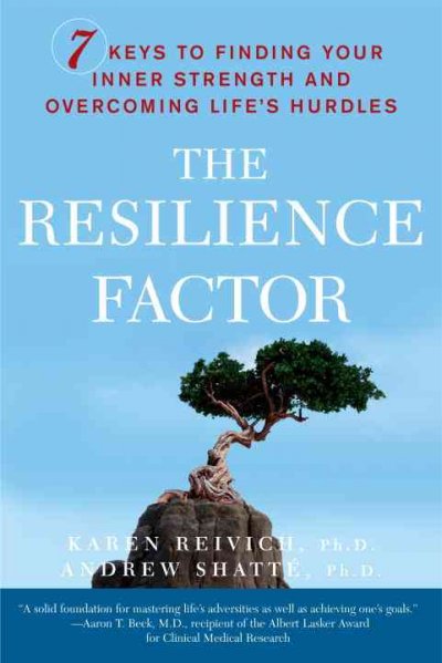 The resilience factor : 7 keys to finding your inner strength and overcoming life's hurdles / Karen Reivich and Andrew Shatté