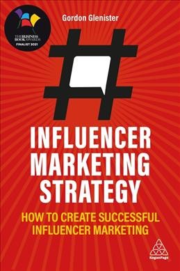 Influencer marketing strategy : how to create successful influencer marketing / Gordon Glenister.