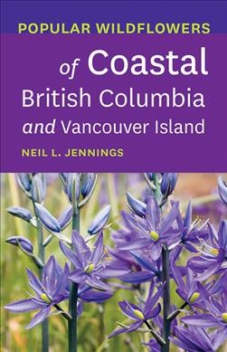 Popular wildflowers of coastal British Columbia and Vancouver Island / Neil L. Jennings.