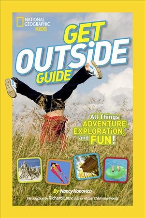 National Geographic Kids Get Outside Guide All Things Adventure, Exploration, and Fun!.