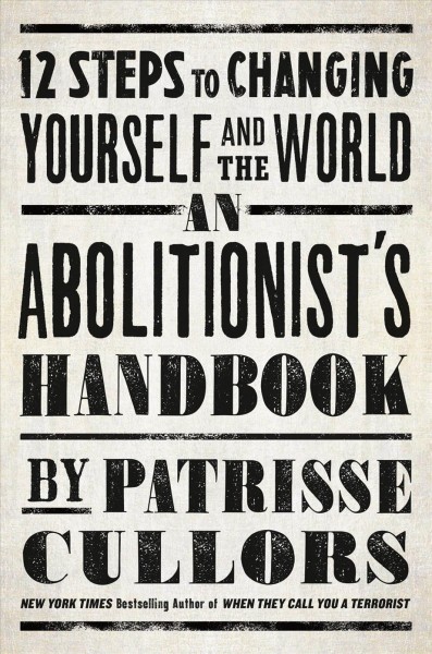An abolitionist's handbook : 12 steps to changing yourself and the world / Patrisse Cullors.