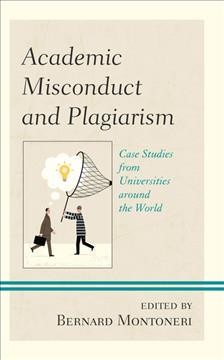Academic misconduct and plagiarism : case studies from universities around the world / edited by Bernard Montoneri.