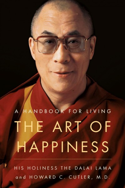 The art of happiness : a handbook for living / His Holiness the Dalai Lama and Howard C. Cutler.