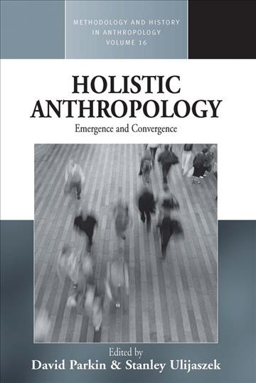 Holistic Anthropology : Emergence and Convergence.