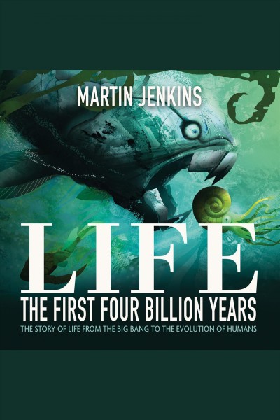 Life : the first four billion years : the story of life from the big bang to the evolution of humans [electronic resource] / Martin Jenkins.