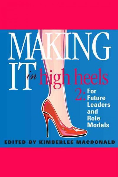 Making it in high heels : inspiring stories by women for women of all ages [electronic resource].