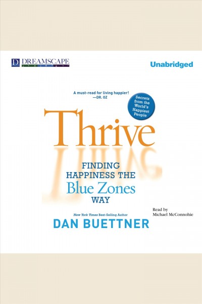 Thrive : finding happiness the Blue Zones way : seven secrets from the world's happiest people [electronic resource] / Dan Buettner.