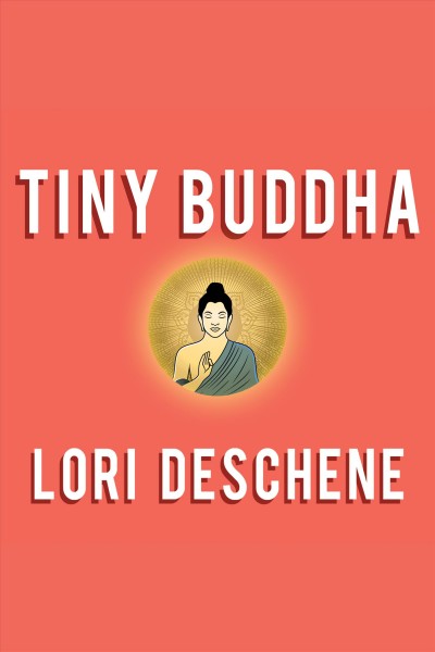 Tiny buddha : simple wisdom for life's hard questions [electronic resource] / Lori Deschene.