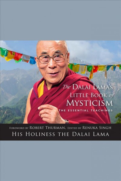 The Dalai Lama's little book of mysticism : the essential teachings [electronic resource] / Renuka Singh and His Holiness the Dalai Lama.