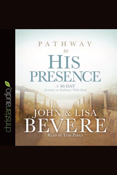 Pathway to His presence : a forty-day odyssey [electronic resource] / John & Lisa Bevere.