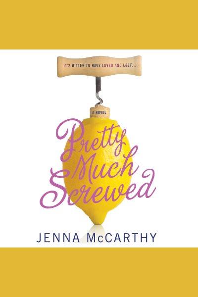 Pretty much screwed : a novel [electronic resource] / Jenna McCarthy.
