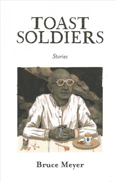 Toast soldiers : stories / Bruce Meyer.
