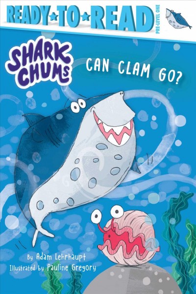 Can clam go? / by Adam Lehrhaupt ; illustrated by Pauline Gregory.