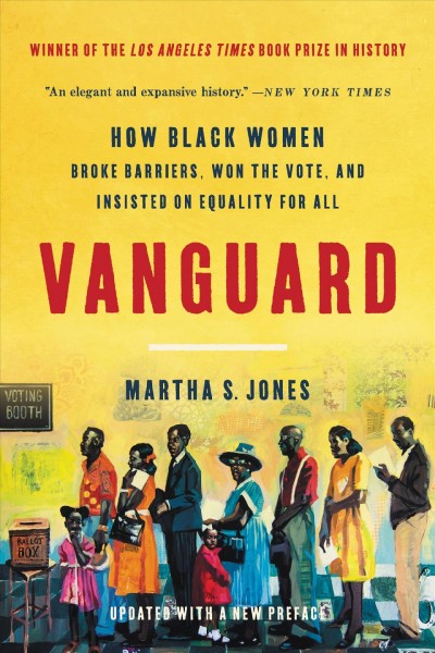 Vanguard : how Black women broke barriers, won the vote, and insisted on equality for all / Martha S. Jones.
