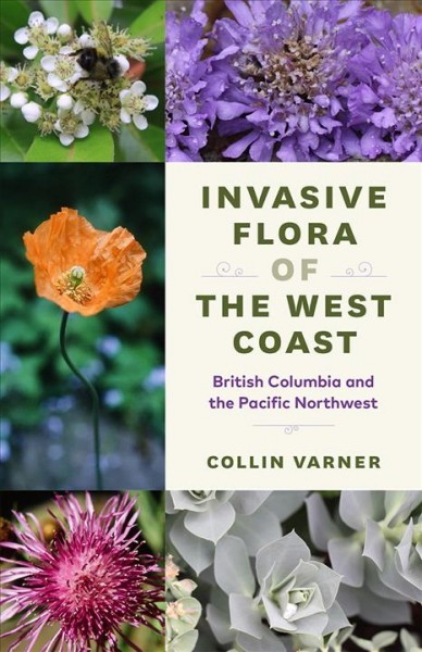 Invasive flora of the West Coast : British Columbia and the Pacific Northwest / Collin Varner.