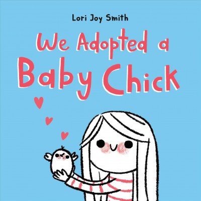 We adopted a baby chick / written and illustrated by Lori Joy Smith.