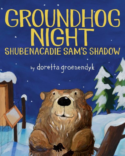 Groundhog night : Shubenacadie Sam's shadow / by Doretta Groenendyk.