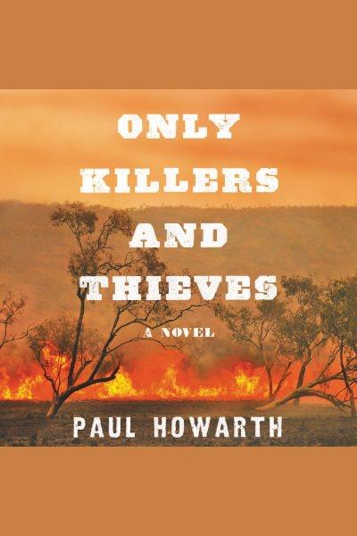 Only killers and thieves : a novel [electronic resource] / Paul Howarth.