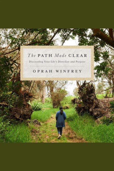 The path made clear : discovering your life's direction and purpose [electronic resource] / Oprah Winfrey.