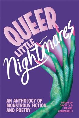 Queer little nightmares : an anthology of monstrous fiction and poetry / edited by David Ly & Daniel Zomparelli.