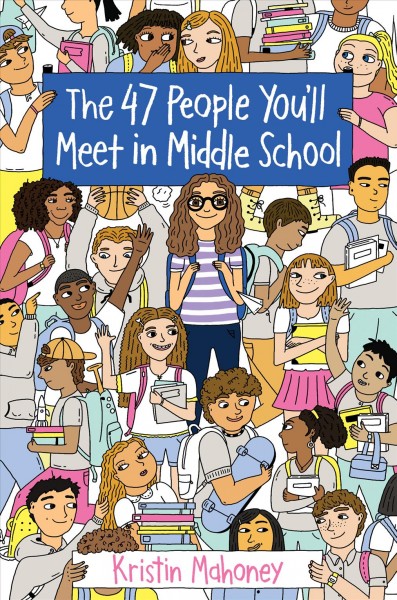 The 47 people you'll meet in middle school / Kristin Mahoney ; interior illustrations by Hyesu Lee.