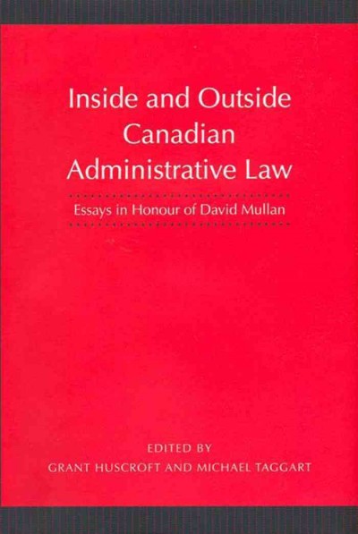 Inside and Outside Canadian Administrative Law : Essays in Honour of David Mullan / ed. by Grant Huscroft, Michael Taggart.