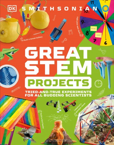 Great STEM projects : tried-and-true experiments for all budding scientists / consultant and writer, Jack Challoner.