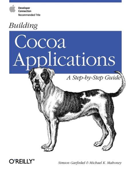 Building Cocoa applications : a step-by-step guide / Simson Garfinkel and Michael K. Mahoney.