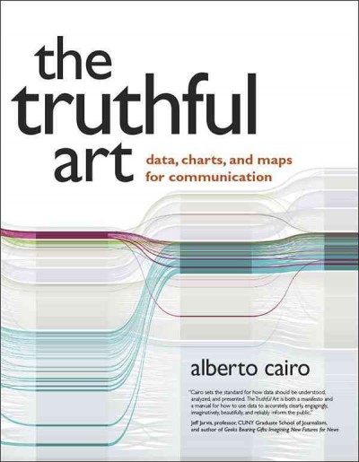 The truthful art : data, charts, and maps for communication / Alberto Cairo.