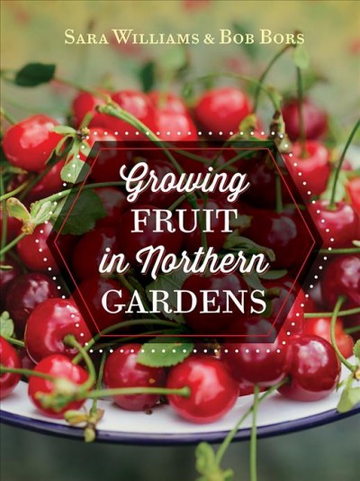 Growing fruit in northern gardens / Sara Williams & Bob Bors.