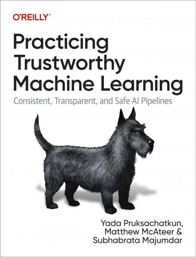 PRACTICING TRUSTWORTHY MACHINE LEARNING : consistent, transparent, and fair ai pipelines.