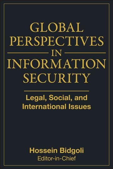 Global perspectives in information security : legal, social and international issues / edited by Hossein Bidgoli.