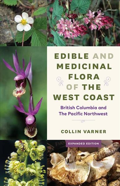 Edible and medicinal flora of the West Coast : British Columbia and the Pacific Northwest / Collin Varner.