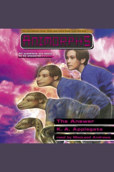 The Answer : Animorphs [electronic resource] / Katherine Applegate.