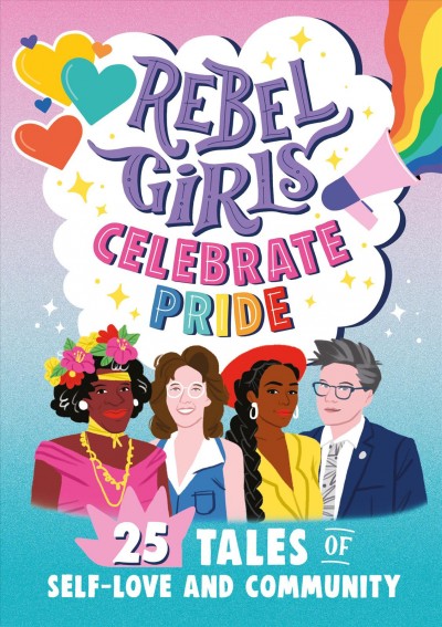 Rebel Girls celebrate pride : 25 tales of self-love and community.