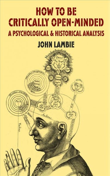 How to be critically open-minded : a psychological and historical analysis / John Lambie.