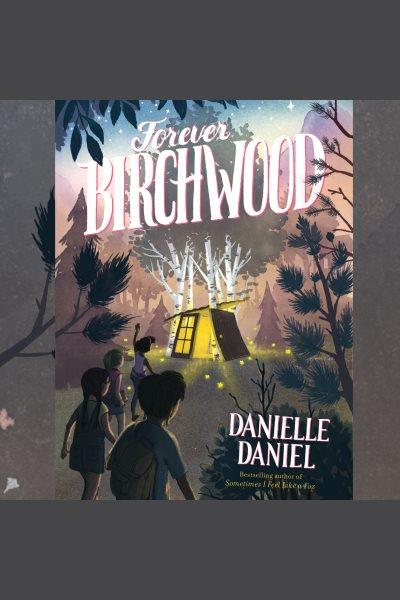 Forever birchwood [electronic resource] : A novel. Danielle Daniel.