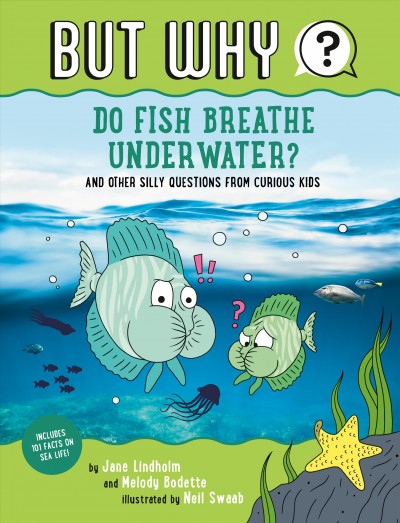 Do fish breathe underwater? : and other silly questions from curious kids / by Jane Lindholm and Melody Bodette ; illustrations by Neil Swaab.
