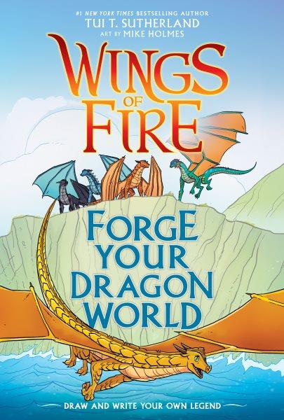 Wings of Fire : forge your dragon world / by Tui T. Sutherland ; art by Mike Holmes ; color by Maarta Laiho.