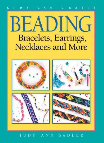 Beading : bracelets, earrings, necklaces and more / written by Judy Ann Sadler ; illustrated by Tracy Walker.