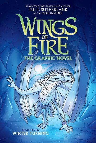 Wings of fire. Book seven, Winter turning : the graphic novel / by Tui T. Sutherland ; adapted by Barry Deutsch and Rachel Swirsky ; art by Mike Holmes ; color by Maarta Laiho.