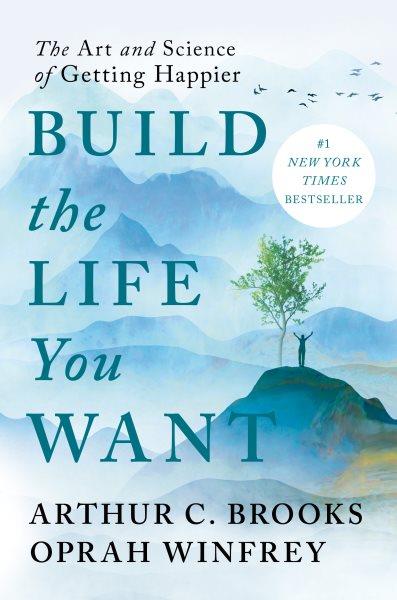 Build the life you want [electronic resource] : the art and science of getting happier / Arthur C. Brooks and Oprah Winfrey.