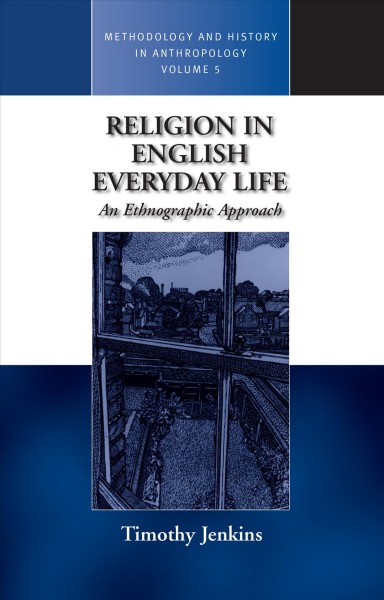 Religion in English everyday life : an ethnographic approach / by Timothy Jenkins.