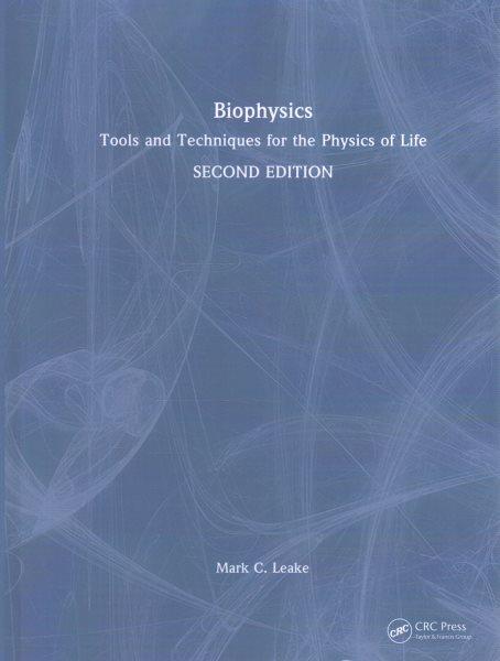 Biophysics : tools and techniques for the physics of life / Mark C. Leake.