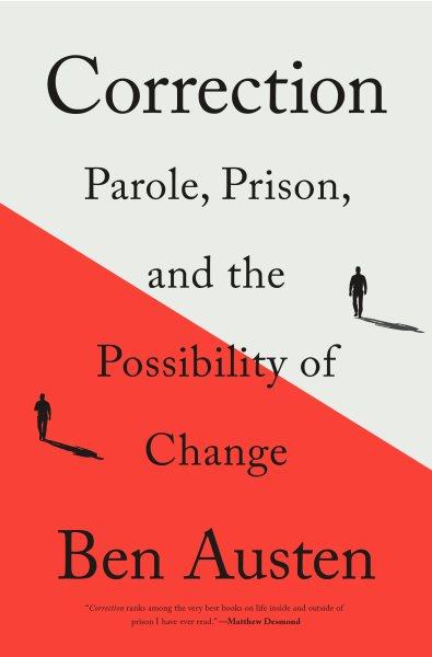 Correction : parole, prison, and the possibility of change / Ben Austen.