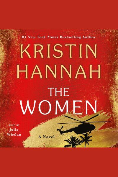 The women [electronic resource] : A novel. Kristin Hannah.